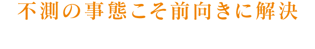 不測の事態こそ前向きに解決