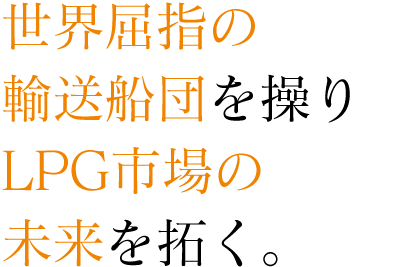 世界屈指の輸送船団を操りLPG市場の未来を拓く。