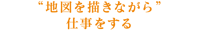 “地図を描きながら”仕事をする